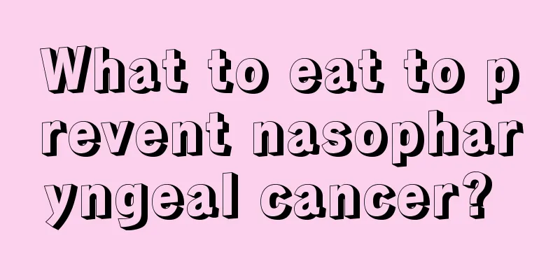 What to eat to prevent nasopharyngeal cancer? 