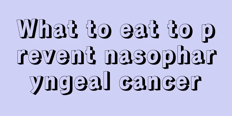 What to eat to prevent nasopharyngeal cancer
