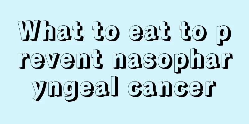 What to eat to prevent nasopharyngeal cancer