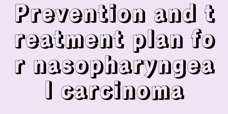 Prevention and treatment plan for nasopharyngeal carcinoma