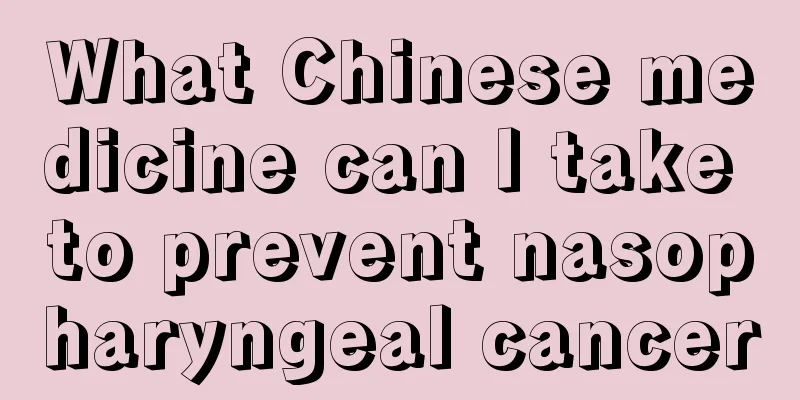 What Chinese medicine can I take to prevent nasopharyngeal cancer