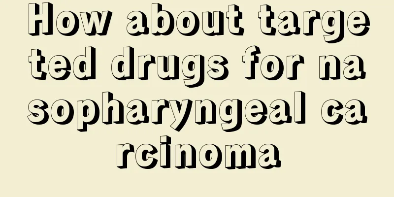 How about targeted drugs for nasopharyngeal carcinoma
