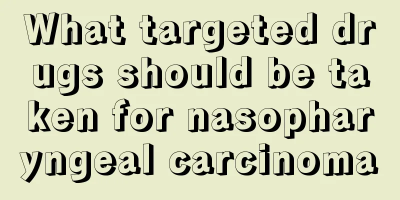 What targeted drugs should be taken for nasopharyngeal carcinoma