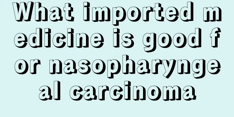 What imported medicine is good for nasopharyngeal carcinoma