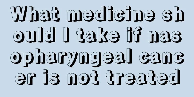 What medicine should I take if nasopharyngeal cancer is not treated