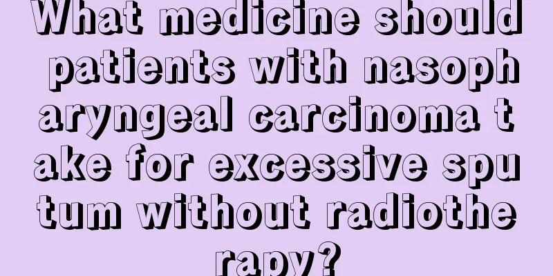 What medicine should patients with nasopharyngeal carcinoma take for excessive sputum without radiotherapy?