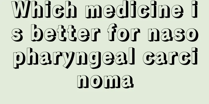 Which medicine is better for nasopharyngeal carcinoma