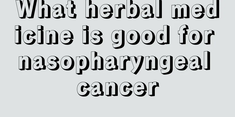 What herbal medicine is good for nasopharyngeal cancer