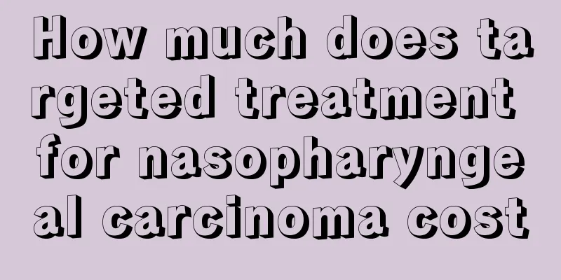 How much does targeted treatment for nasopharyngeal carcinoma cost