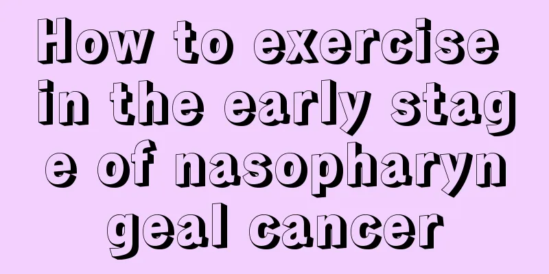 How to exercise in the early stage of nasopharyngeal cancer
