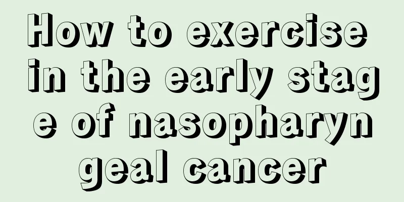How to exercise in the early stage of nasopharyngeal cancer