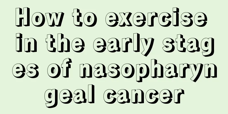 How to exercise in the early stages of nasopharyngeal cancer