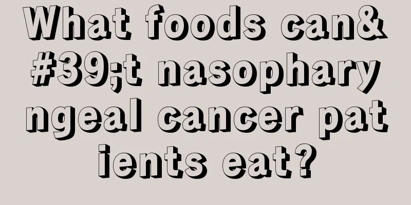What foods can't nasopharyngeal cancer patients eat?