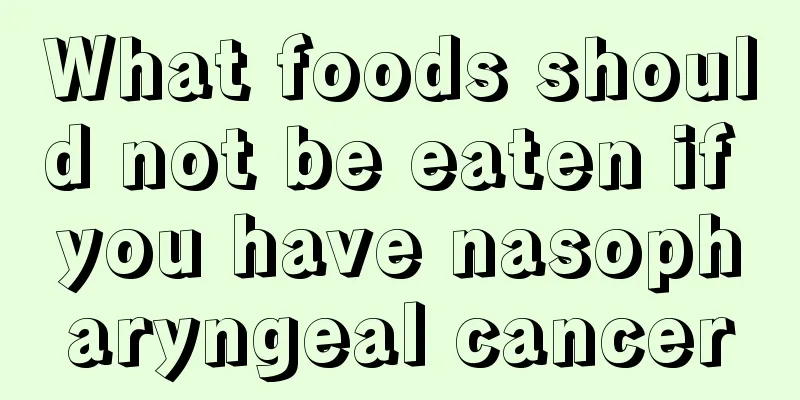 What foods should not be eaten if you have nasopharyngeal cancer