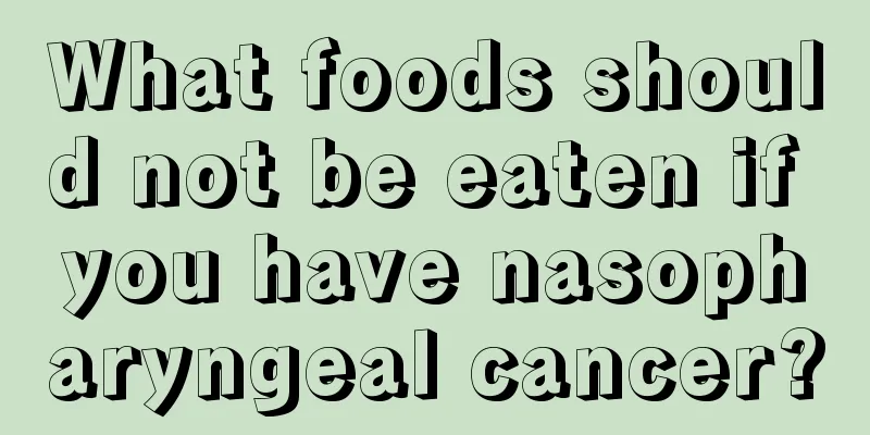 What foods should not be eaten if you have nasopharyngeal cancer?