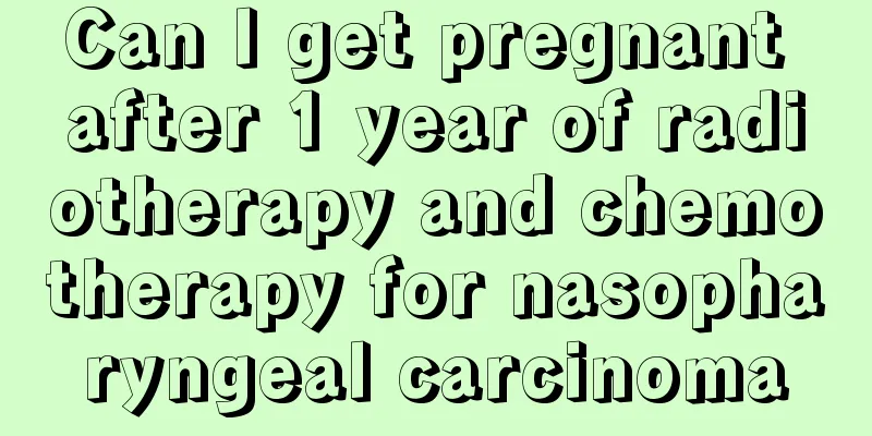 Can I get pregnant after 1 year of radiotherapy and chemotherapy for nasopharyngeal carcinoma