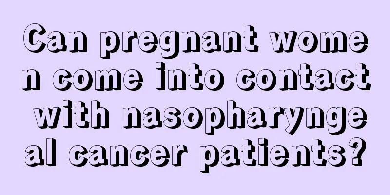 Can pregnant women come into contact with nasopharyngeal cancer patients?