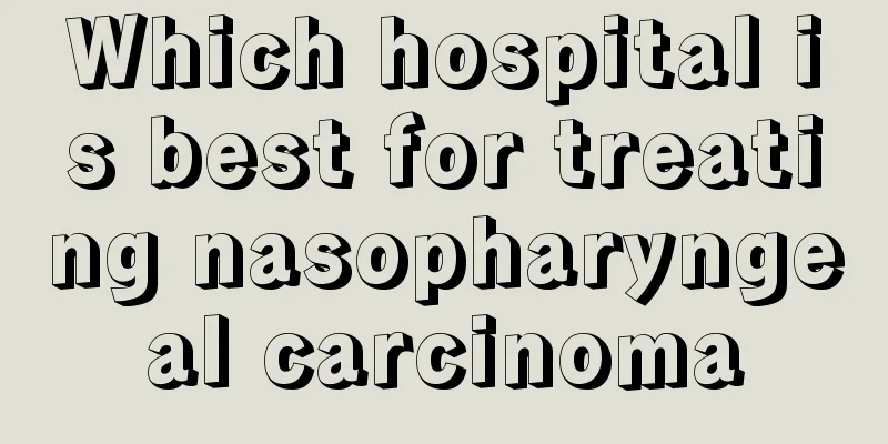 Which hospital is best for treating nasopharyngeal carcinoma