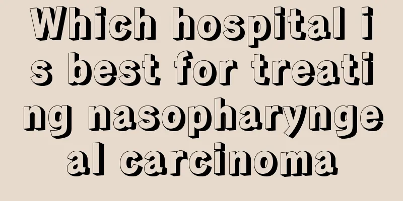 Which hospital is best for treating nasopharyngeal carcinoma
