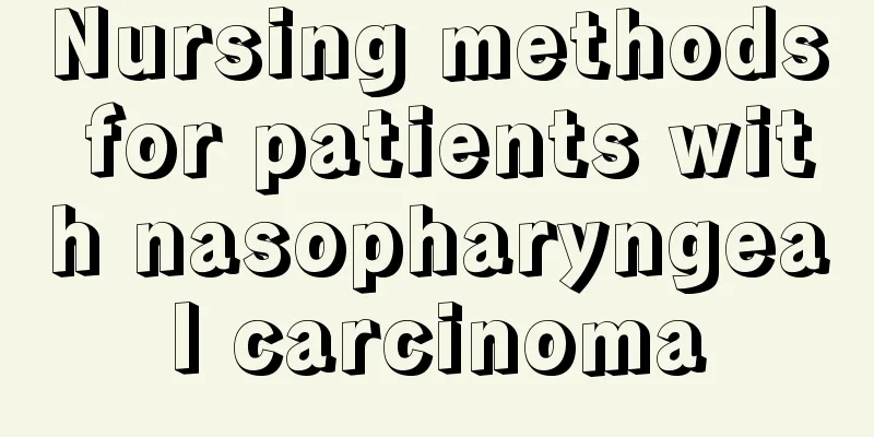 Nursing methods for patients with nasopharyngeal carcinoma