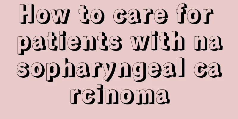 How to care for patients with nasopharyngeal carcinoma