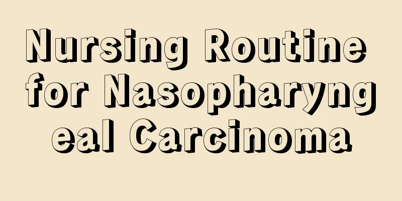 Nursing Routine for Nasopharyngeal Carcinoma