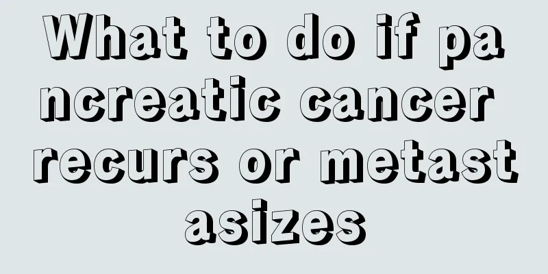 What to do if pancreatic cancer recurs or metastasizes