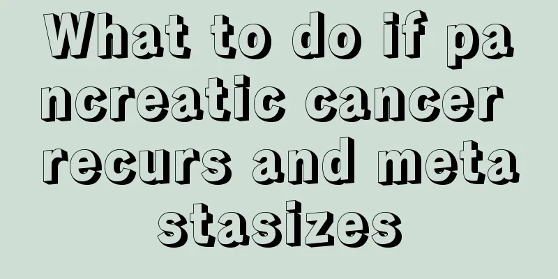 What to do if pancreatic cancer recurs and metastasizes