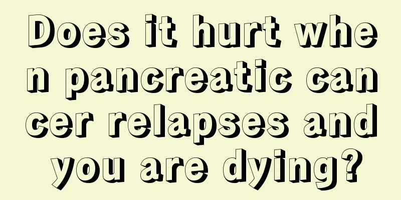 Does it hurt when pancreatic cancer relapses and you are dying?