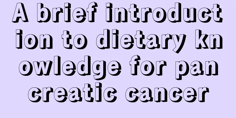 A brief introduction to dietary knowledge for pancreatic cancer