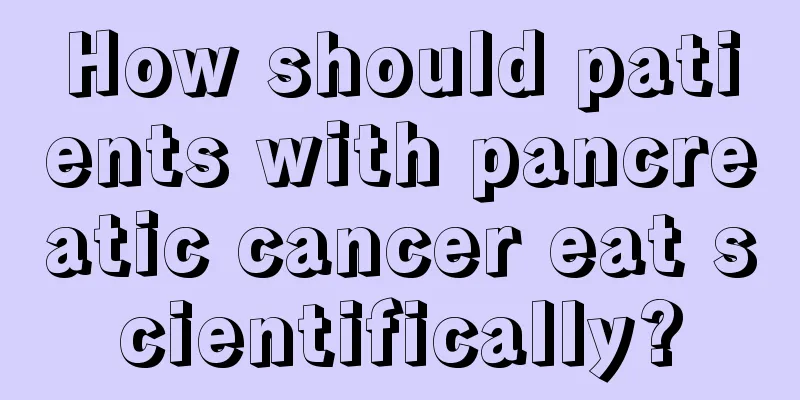 How should patients with pancreatic cancer eat scientifically?