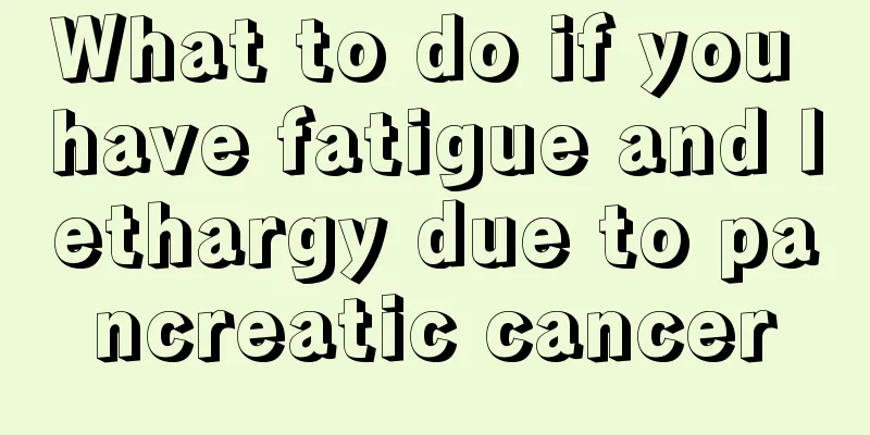 What to do if you have fatigue and lethargy due to pancreatic cancer