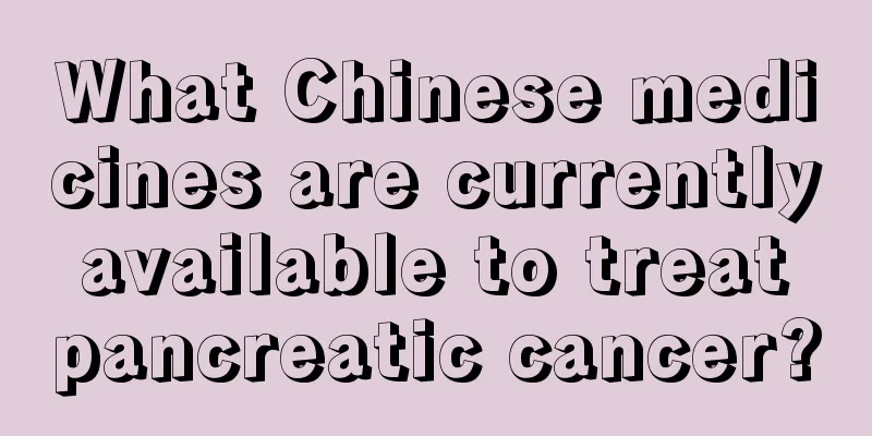 What Chinese medicines are currently available to treat pancreatic cancer?