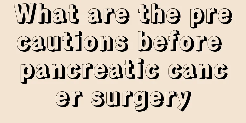 What are the precautions before pancreatic cancer surgery