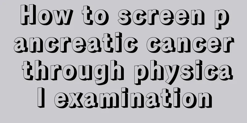 How to screen pancreatic cancer through physical examination
