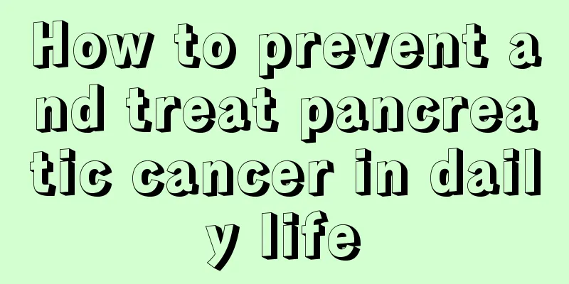 How to prevent and treat pancreatic cancer in daily life