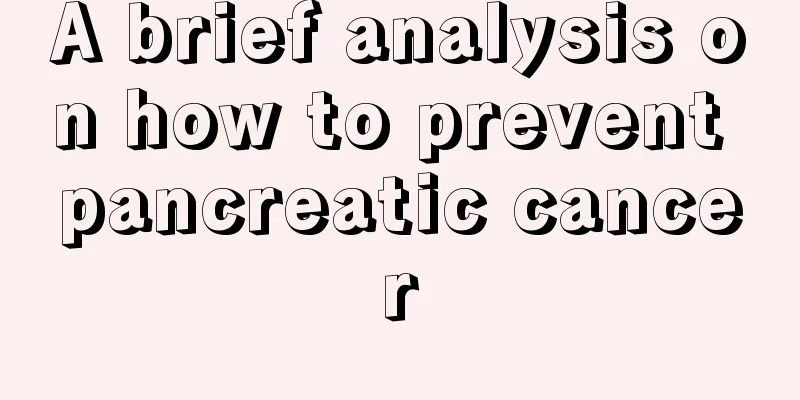 A brief analysis on how to prevent pancreatic cancer