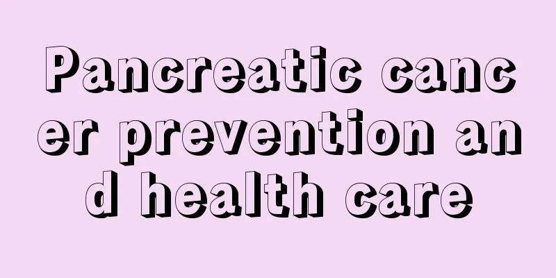 Pancreatic cancer prevention and health care