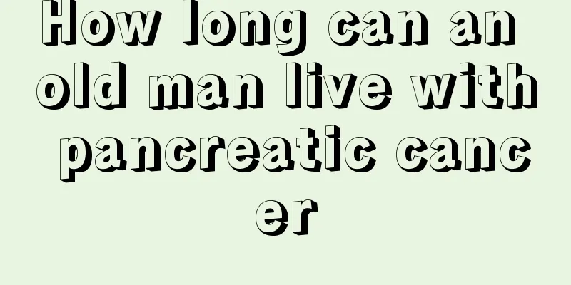 How long can an old man live with pancreatic cancer