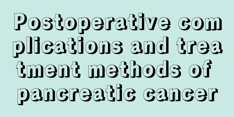 Postoperative complications and treatment methods of pancreatic cancer