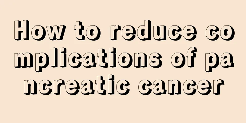 How to reduce complications of pancreatic cancer