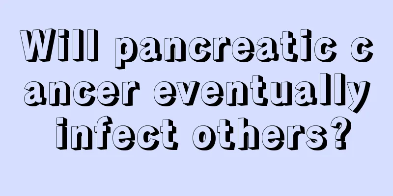 Will pancreatic cancer eventually infect others?