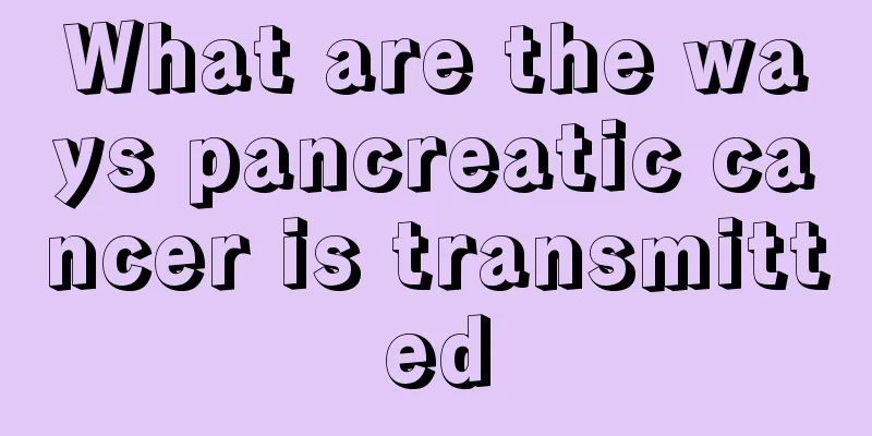 What are the ways pancreatic cancer is transmitted
