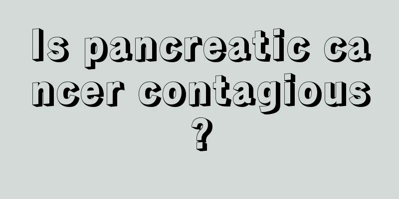Is pancreatic cancer contagious?