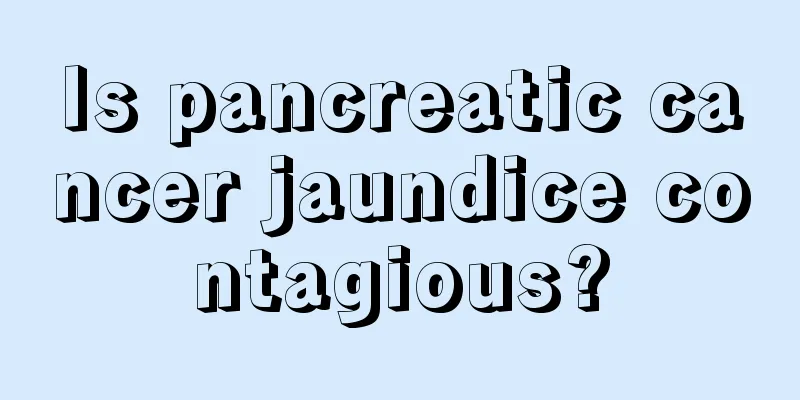 Is pancreatic cancer jaundice contagious?