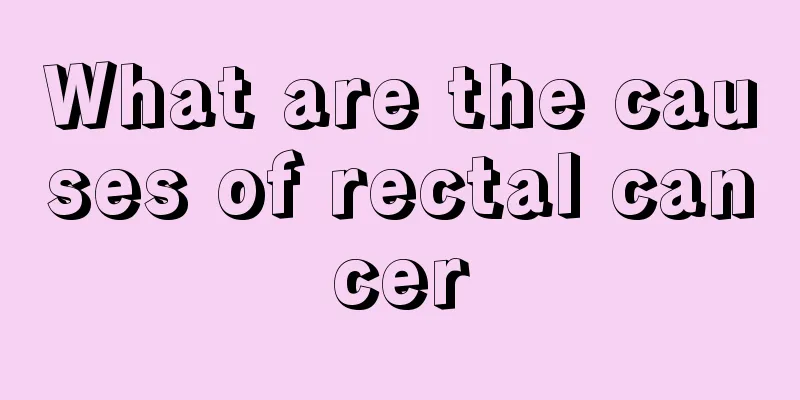 What are the causes of rectal cancer