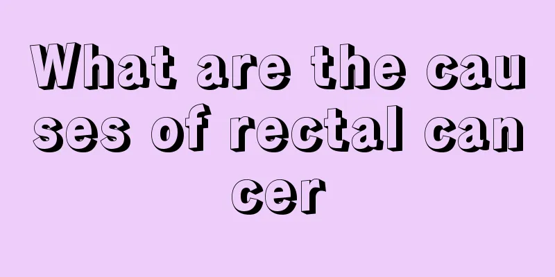 What are the causes of rectal cancer