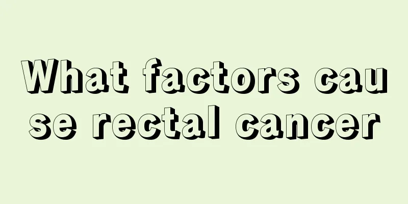 What factors cause rectal cancer