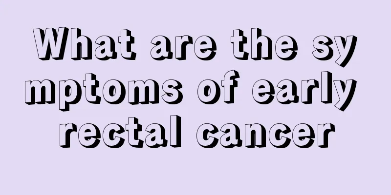 What are the symptoms of early rectal cancer