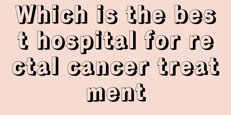 Which is the best hospital for rectal cancer treatment